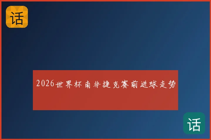 2026世界杯南非捷克赛前进球走势