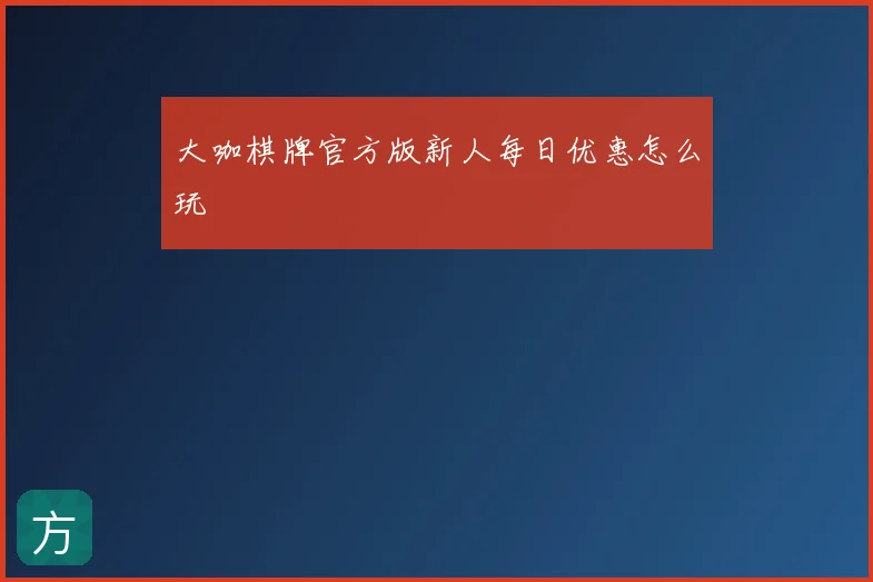 大咖棋牌官方版新人每日优惠怎么玩