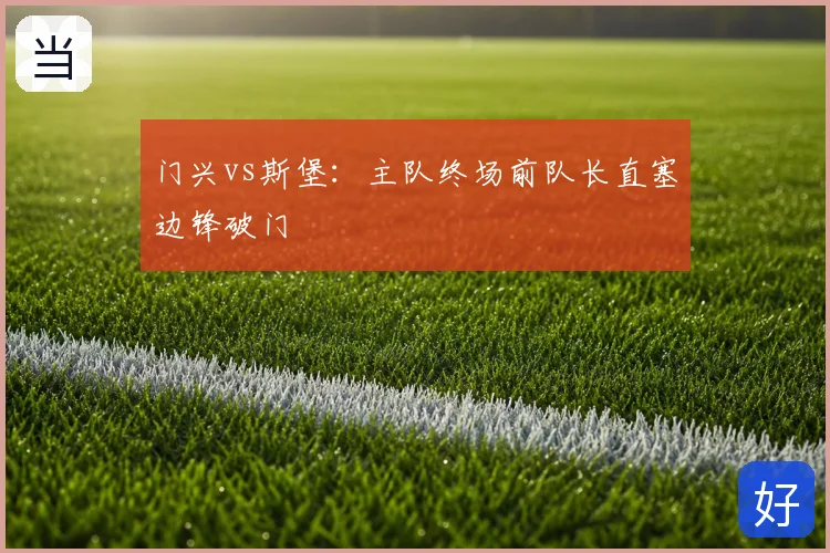 门兴vs斯堡：主队终场前队长直塞边锋破门